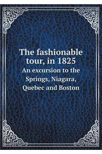The Fashionable Tour, in 1825 an Excursion to the Springs, Niagara, Quebec and Boston