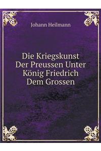 Die Kriegskunst Der Preussen Unter König Friedrich Dem Grossen