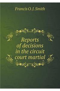 Reports of decisions in the circuit court martial
