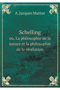 Schelling Ou, La Philosophie de la Nature Et La Philosophie de la Révélation