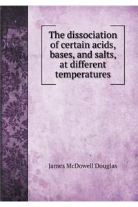 The Dissociation of Certain Acids, Bases, and Salts, at Different Temperatures