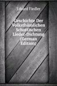 Geschichte Der Volksthumlichen Schottischen Lieder-Dichtung (German Edition)
