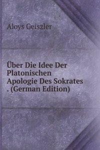 Uber Die Idee Der Platonischen Apologie Des Sokrates . (German Edition)