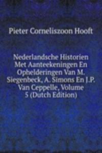 Nederlandsche Historien Met Aanteekeningen En Ophelderingen Van M. Siegenbeck, A. Simons En J.P. Van Ceppelle, Volume 5 (Dutch Edition)