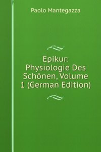 Epikur: Physiologie Des Schonen, Volume 1 (German Edition)