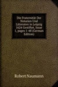 Die Fraternitat Der Notarien Und Litteraten in Leipzig 1624 Gestiftet, Issue 1, pages 1-48 (German Edition)
