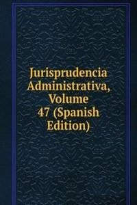 Jurisprudencia Administrativa, Volume 47 (Spanish Edition)