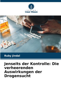 Jenseits der Kontrolle: Die verheerenden Auswirkungen der Drogensucht