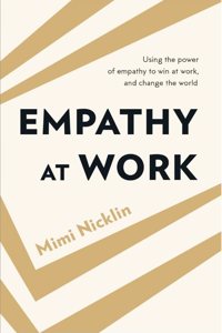 Empathy At Work: Using the Power of Empathy to Win at Work, and Change the World