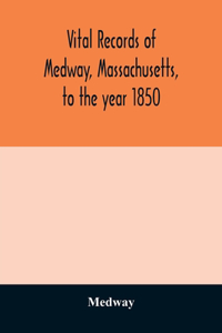 Vital records of Medway, Massachusetts, to the year 1850