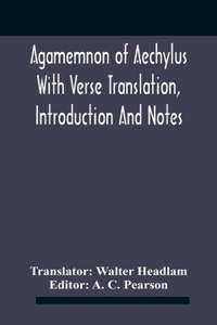 Agamemnon Of Aechylus With Verse Translation, Introduction And Notes