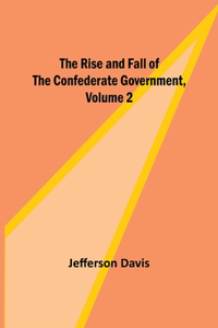 Rise and Fall of the Confederate Government, Volume 2