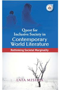 Quest For Inclusive Society In Contemporary World Literature : Rethinking Societal Marginality