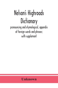 Nelson's highroads dictionary, pronouncing and etymological, appendix of foreign words and phrases; with supplement