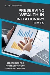 Preserving Wealth in Inflationary Times - Strategies for Protecting Your Financial Future