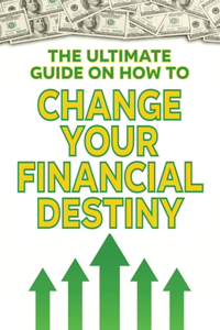 The Ultimate Guide on How To Change Your Financial Destiny