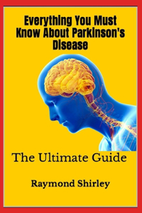 Everything You Must Know About Parkinson's Disease