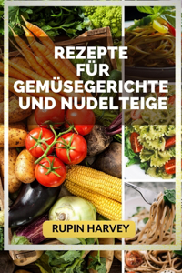 Rezepte Für Gemüsegerichte Und Nudelteige