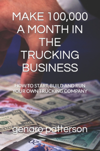 Make 100,000 a Month in the Trucking Business