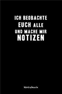 Ich beobachte euch alle und mache mir Notizen