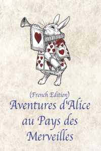 Aventures d'Alice au Pays des Merveilles (French Edition)