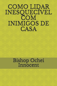 Como Lidar Inesquecível Com Inimigos de Casa