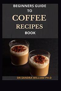 Beginners Guide to Coffee Recipes Book