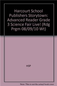 Harcourt School Publishers Storytown: Advanced Reader Grade 3 Science Fair Live!