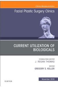 Current Utilization of Biologicals, an Issue of Facial Plastic Surgery Clinics of North America