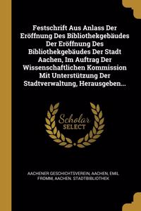 Festschrift Aus Anlass Der Eröffnung Des Bibliothekgebäudes Der Eröffnung Des Bibliothekgebäudes Der Stadt Aachen, Im Auftrag Der Wissenschaftlichen Kommission Mit Unterstützung Der Stadtverwaltung, Herausgeben...