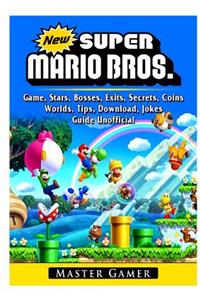 New Super Mario Bros Game, Stars, Bosses, Exits, Secrets, Coins, Worlds, Tips, Download, Jokes, Guide Unofficial