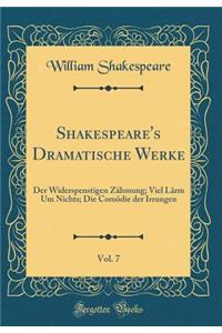 Shakespeare's Dramatische Werke, Vol. 7: Der Widerspenstigen ZÃ¤hmung; Viel LÃ¤rm Um Nichts; Die ComÃ¶die Der Irrungen (Classic Reprint)