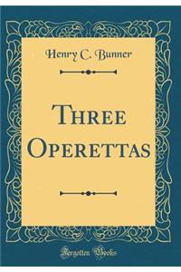Three Operettas (Classic Reprint)