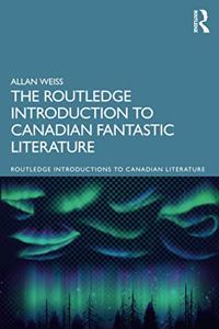 The Routledge Introduction to Canadian Fantastic Literature