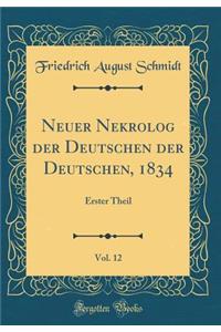 Neuer Nekrolog Der Deutschen Der Deutschen, 1834, Vol. 12: Erster Theil (Classic Reprint)