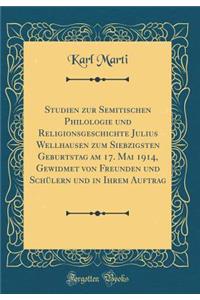 Studien zur Semitischen Philologie und Religionsgeschichte Julius Wellhausen zum Siebzigsten Geburtstag am 17. Mai 1914, Gewidmet von Freunden und Schülern und in Ihrem Auftrag (Classic Reprint)
