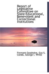 Report of Legislative Committee on State Educational, Benevolent and Correctional Institutions