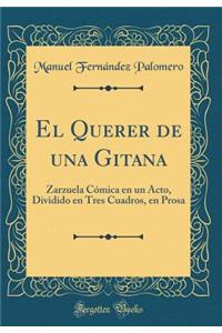 El Querer de Una Gitana: Zarzuela CÃ³mica En Un Acto, Dividido En Tres Cuadros, En Prosa (Classic Reprint)