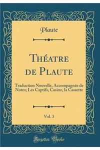 ThÃ©atre de Plaute, Vol. 3: Traduction Nouvelle, AccompagnÃ©e de Notes; Les Captifs, Casine, La Cassette (Classic Reprint)