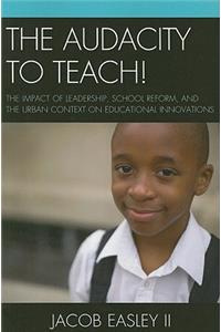 The Audacity to Teach!: The Impact of Leadership, School Reform, and the Urban Context on Educational Innovations