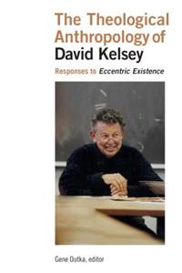 Theological Anthropology of David Kelsey: Responses to Eccentric Existence