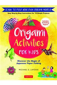 Origami Activities for Kids: Discover the Magic of Japanese Paper Folding, Learn to Fold Your Own Origami Models (Includes 8 Folding Papers)