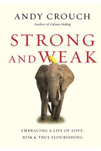 Strong and Weak - Embracing a Life of Love, Risk and True Flourishing