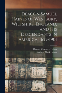 Deacon Samuel Haines of Westbury, Wiltshire, England, and his Descendants in America, 1635-1901