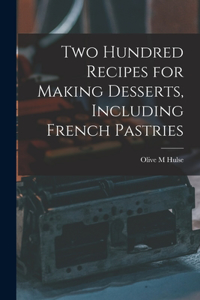 Two Hundred Recipes for Making Desserts, Including French Pastries