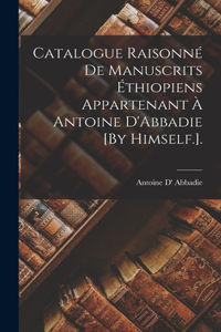 Catalogue Raisonné De Manuscrits Éthiopiens Appartenant À Antoine D'Abbadie [By Himself.].