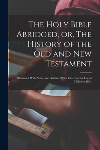 Holy Bible Abridged, or, The History of the Old and New Testament