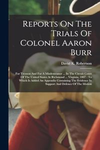 Reports On The Trials Of Colonel Aaron Burr