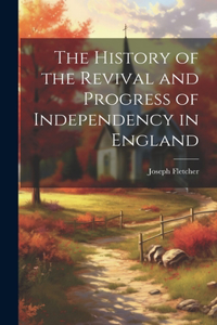 History of the Revival and Progress of Independency in England