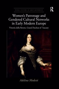 Women’s Patronage and Gendered Cultural Networks in Early Modern Europe